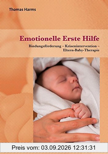 Emotionelle Erste Hilfe: Bindungsförderung - Krisenintervention - Eltern-Baby-Therapie (Neue Wege für Eltern und Kind)