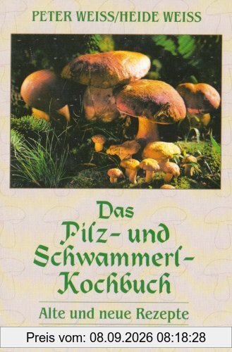 Das Pilz- und Schwammerl-Kochbuch: Alte und neue Rezepte