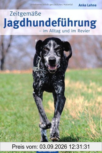 Zeitgemäße Jagdhundeführung: Im Alltag und im Revier