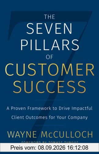 The Seven Pillars of Customer Success: A Proven Framework to Drive Impactful Client Outcomes for Your Company