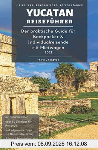 Yucatan Reiseführer - Der praktische Guide für Backpacker & Individualreisende mit Mietwagen 2021: Reiseroute + Karte, Reisetipps (inkl. Hotels) & ... für deinen Yucatan Trip + 100 Reisebilder