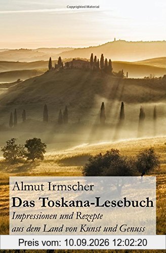 Das Toskana-Lesebuch: Impressionen und Rezepte aus dem Land von Kunst und Genuss