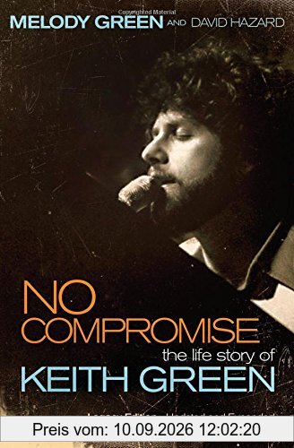 No Compromise: The Life Story of Keith Green