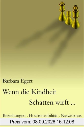 Wenn die Kindheit Schatten wirft...: Beziehungen . Hochsensibilität . Narzissmus