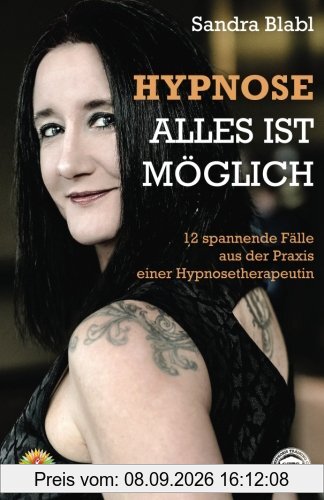 Hypnose - Alles ist möglich: 12 spannende Fälle aus der Praxis einer Hypnosetherapeutin