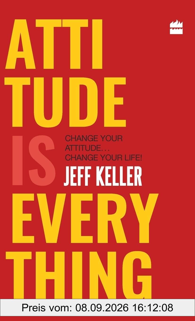 ATTITUDE IS EVERYTHING: Change Your Attitude ... Change Your Life!