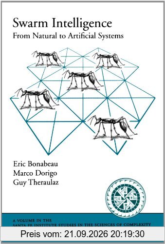 Swarm Intelligence: From Natural to Artificial Systems (Santa Fe Institute Studies in the Sciences of Complexity)