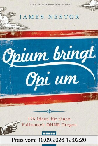 Opium bringt Opi um: 175 Ideen für einen Vollrausch ohne Drogen