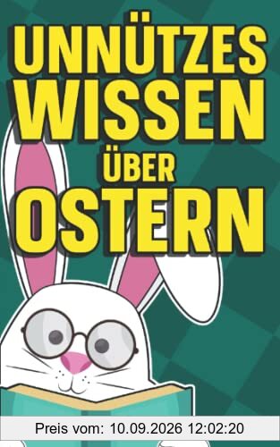 Unnützes Wissen über Ostern: Verrückte Bräuche und kuriose Traditionen über das Osterfest | Mit Allgemeinwissen über Hasen und den Frühling