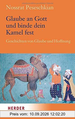 Glaube an Gott und binde dein Kamel fest: Geschichten von Glaube und Hoffnung
