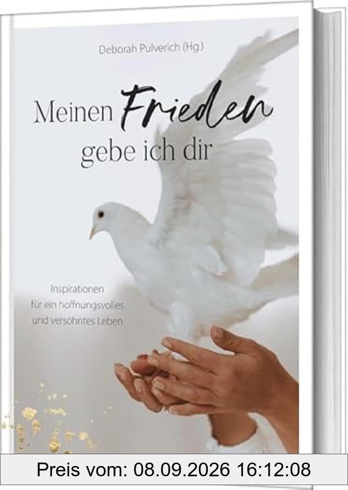 Meinen Frieden gebe ich dir: Inspirationen für ein hoffnungsvolles und versöhntes Leben