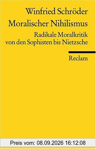 Moralischer Nihilismus: Radikale Moralkritik von den Sophisten bis Nietzsche