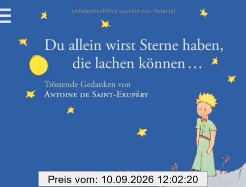 Du allein wirst Sterne haben, die lachen können ...: Der Kleine Prinz - Tröstende Gedanken von Antoine de Saint-Exupéry: Tröstende Gedanken von Antoine de Saint Exupèry