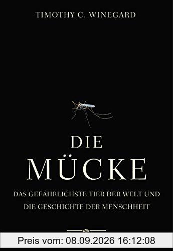 Die Mücke: Das gefährlichste Tier der Welt und die Geschichte der Menschheit
