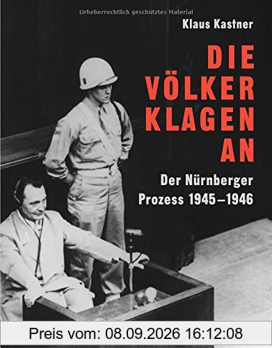 Die Völker klagen an: Der Nürnberger Prozess 1945 - 1946