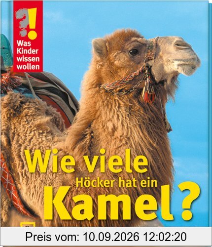 Was Kinder wissen wollen. Wie viele Höcker hat ein Kamel? Verblüffende Antworten aus der Tierwelt
