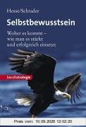 Selbstbewusstsein: Woher es kommt - wie man es stärkt und erfolgreich einsetzt