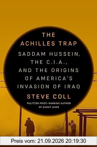 The Achilles Trap: Saddam Hussein, the C.I.A., and the Origins of America's Invasion of Iraq