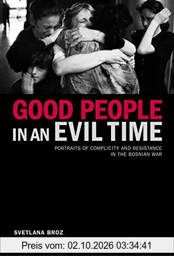 Good People in an Evil Time: Portraits of Complicity and Resistance in the Bosnian War