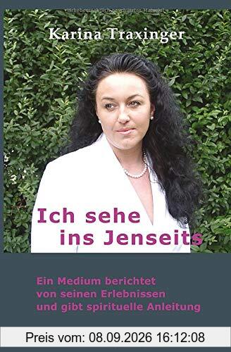 Ich sehe ins Jenseits: Ein Medium berichtet von seinen Erlebnissen und gibt spirituelle Anleitung