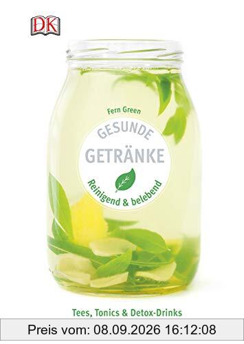 Gesunde Getränke: Reinigend und belebend - Tees, Tonics & Detox-Drinks zum Auftanken und Regenerieren