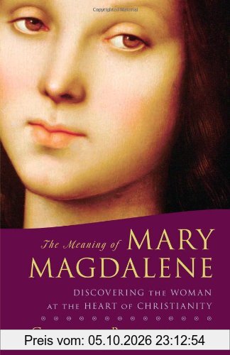 The Meaning of Mary Magdalene: Discovering the Woman at the Heart of Christianity