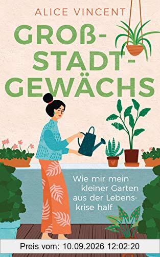 Großstadtgewächs: Wie mir mein kleiner Garten aus der Lebenskrise half