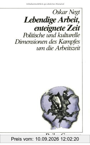 Lebendige Arbeit, enteignete Zeit: Politische und kulturelle Dimensionen des Kampfes um die Arbeitszeit (Reihe Campus)