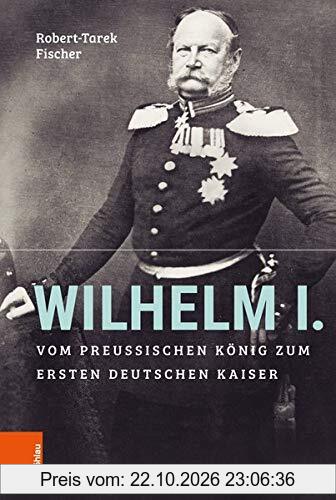Wilhelm I.: Vom preußischen König zum ersten Deutschen Kaiser