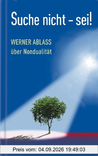 Suche nicht - sei!: Werner Ablass über Nondualität