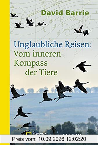 Unglaubliche Reisen: Vom inneren Kompass der Tiere: Wie sie sich orientieren und zum Ziel finden