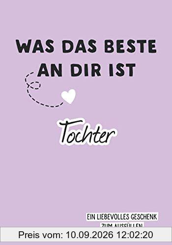 Was das Beste an dir ist, Tochter: Ein liebevolles Geschenk zum Ausfüllen