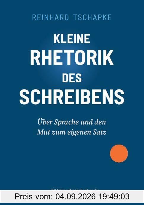 Kleine Rhetorik des Schreibens: Über Sprache und den Mut zum eigenen Satz