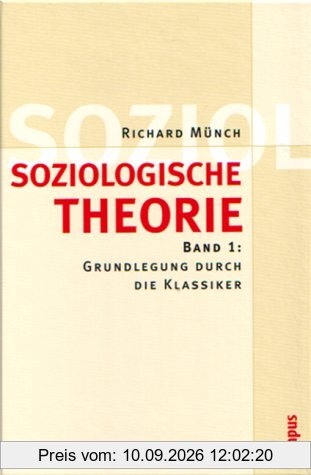 Soziologische Theorie: Band 1: Grundlegung durch die Klassiker: BD 1
