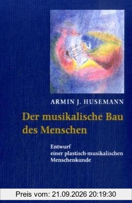 Der musikalische Bau des Menschen: Entwurf einer plastisch-musikalischen Menschenkunde