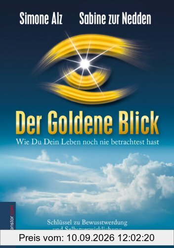 Der Goldene Blick: Wie Du Dein Leben noch nie betrachtet hast - Schlüssel zu Bewusstwerdung und Selbstverwirklichung