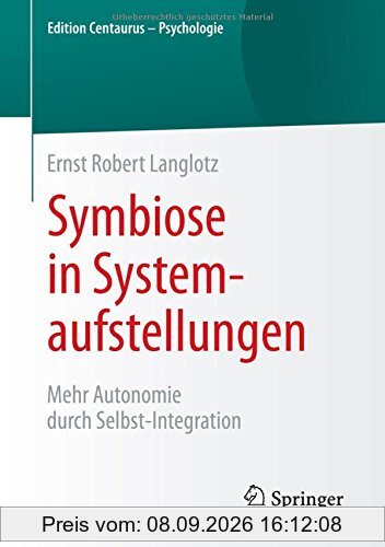 Symbiose in Systemaufstellungen: Mehr Autonomie durch Selbst-Integration (Edition Centaurus - Psychologie)