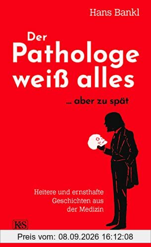 Der Pathologe weiß alles... aber zu spät: Heitere und ernsthafte Geschichten aus der Medizin