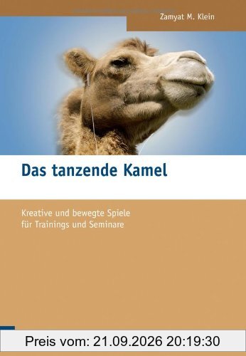 Das tanzende Kamel: Kreative und bewegte Spiele für Trainings und Seminare