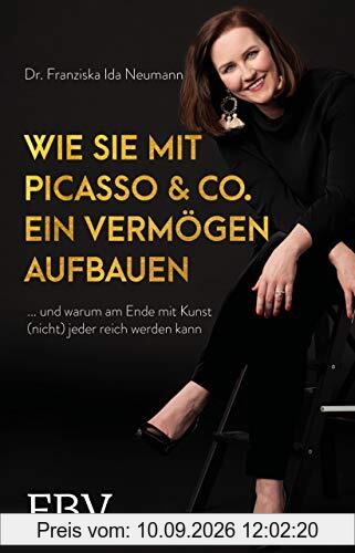Wie Sie mit Picasso & Co. ein Vermögen aufbauen: ... und warum am Ende mit Kunst (nicht) jeder reich werden kann