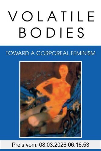 Elizabeth Grosz Volatile Bodies, Toward A Corporeal Feminism (Theories Of Representation & Difference)