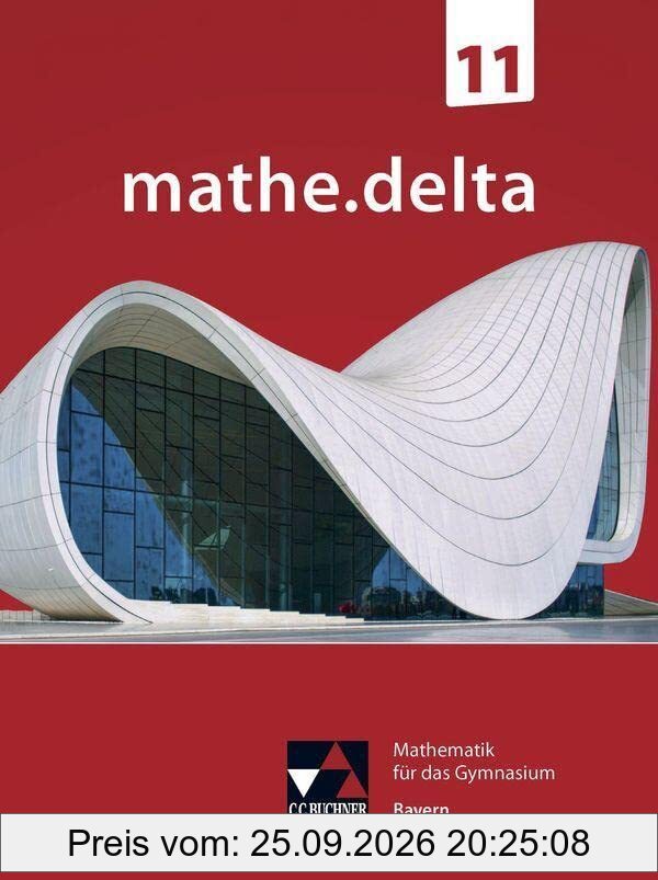 mathe.delta – Bayern Sek II / mathe.delta Bayern 11: Mathematik für das Gymnasium (mathe.delta – Bayern Sek II: Mathematik für das …