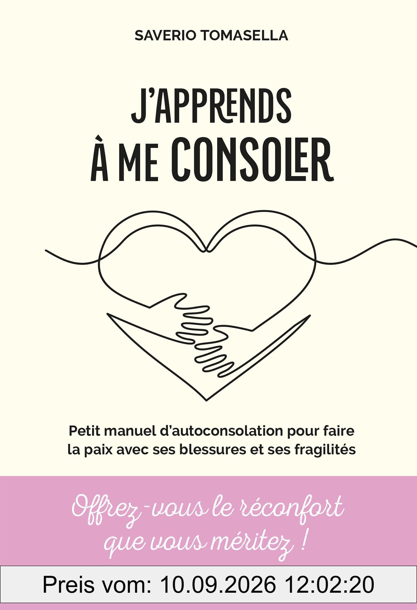 J'apprends à me consoler : petit manuel d'autoconsolation pour faire la paix avec ses blessures et ses fragilités