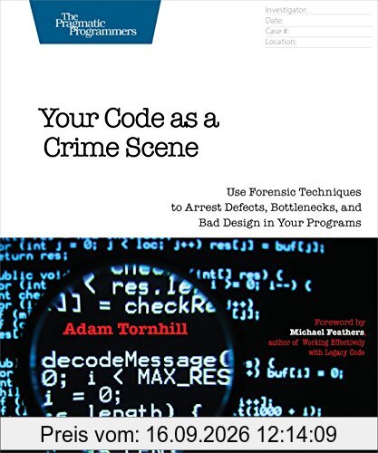 Adam Tornhill Your Code As A Crime Scene, Use Forensic Techniques To Arrest Defects, Bottlenecks, And Bad Design In Your Programs (The Pragmatic Programmers)