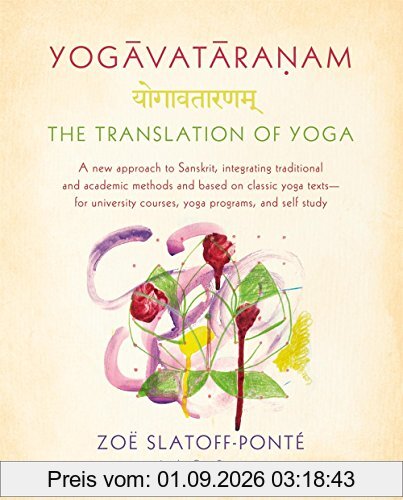 Yogavataranam: The Translation of Yoga: A New Approach to Sanskrit, Integrating Traditional and Academic Methods and Based on Classic Yoga Texts, for