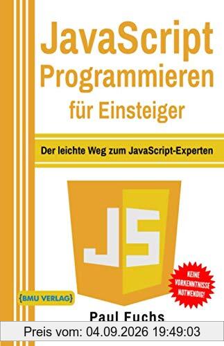 JavaScript: Programmieren für Einsteiger: Der leichte Weg zum JavaScript-Experten (Einfach Programmieren lernen, Band 6)