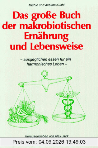 Das große Buch der makrobiotischen Ernährung und Lebensweise: Ausgeglichen essen für ein harmonisches Leben