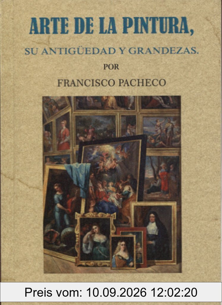 Arte de la pintura, su antigüedad y grandezas
