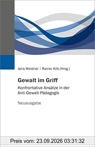 Gewalt im Griff: Konfrontative Ansätze in der Anti-Gewalt-Pädagogik. Neuausgabe