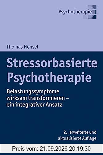 Stressorbasierte Psychotherapie: Belastungssymptome wirksam transformieren - ein integrativer Ansatz